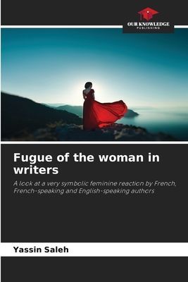 Fugue of the woman in writers: A look at a very symbolic feminine reaction by French, French-speaking and English-speaking authors