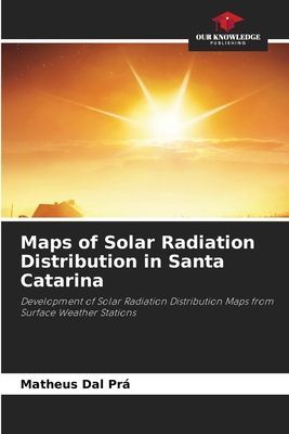 Maps of Solar Radiation Distribution in Santa Catarina: Development of Solar Radiation Distribution Maps from Surface Weather Stations