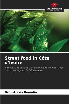Street food in Côte dIvoire: Attitudes and behaviors of populations towards street food consumption in Côte dIvoire