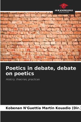 Poetics in debate, debate on poetics: History, theories, practices