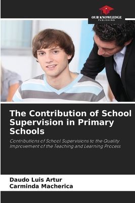 The Contribution of School Supervision in Primary Schools: Contributions of School Supervisions to the Quality Improvement of the Teaching and Learning Process