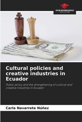 Cultural policies and creative industries in Ecuador: Public policy and the strengthening of cultural and creative industries in Ecuador