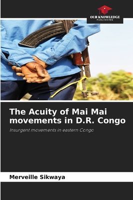 The Acuity of Mai Mai movements in D.R. Congo: Insurgent movements in eastern Congo