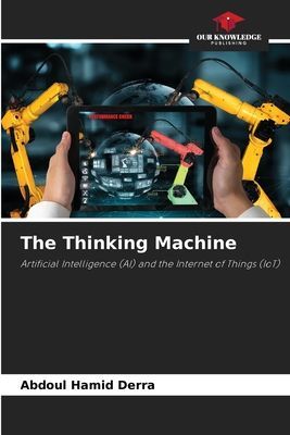 The Thinking Machine: Artificial Intelligence (AI) and the Internet of Things (IoT)