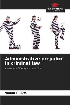 Administrative prejudice in criminal law: questions of theory and practice