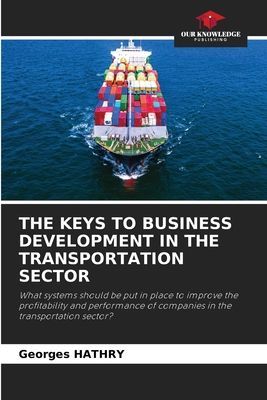 THE KEYS TO BUSINESS DEVELOPMENT IN THE TRANSPORTATION SECTOR: What systems should be put in place to improve the profitability and performance of companies in the transportation sector?