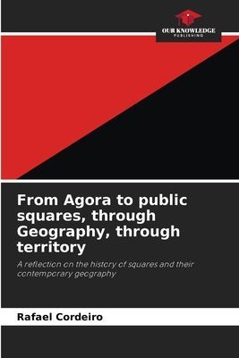 From Agora to public squares, through Geography, through territory: A reflection on the history of squares and their contemporary geography