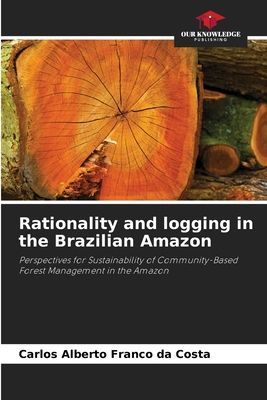 Rationality and logging in the Brazilian Amazon: Perspectives for Sustainability of Community-Based Forest Management in the Amazon