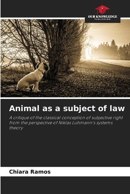 Animal as a subject of law: A critique of the classical conception of subjective right from the perspective of Niklas Luhmanns systems theory