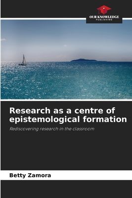 Research as a centre of epistemological formation: Rediscovering research in the classroom