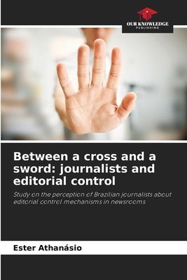 Between a cross and a sword: journalists and editorial control: Study on the perception of Brazilian journalists about editorial control mechanisms in newsrooms