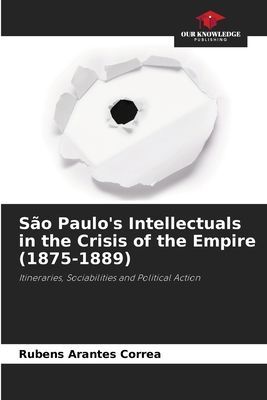 São Paulos Intellectuals in the Crisis of the Empire (1875-1889): Itineraries, Sociabilities and Political Action