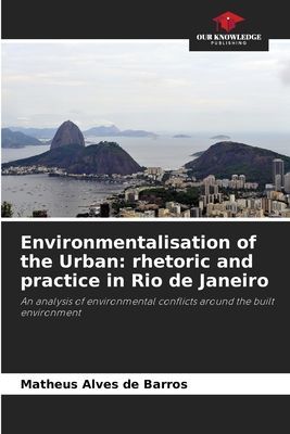 Environmentalisation of the Urban: rhetoric and practice in Rio de Janeiro: An analysis of environmental conflicts around the built environment