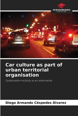 Car culture as part of urban territorial organisation: Sustainable mobility as an alternative