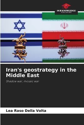 Irans geostrategy in the Middle East: Shadow war, mosaic war