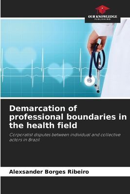 Demarcation of professional boundaries in the health field: Corporatist disputes between individual and collective actors in Brazil