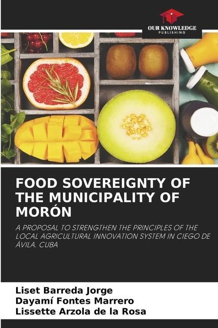 FOOD SOVEREIGNTY OF THE MUNICIPALITY OF MORÓN: A PROPOSAL TO STRENGTHEN THE PRINCIPLES OF THE LOCAL AGRICULTURAL INNOVATION SYSTEM IN CIEGO DE ÁVILA. CUBA