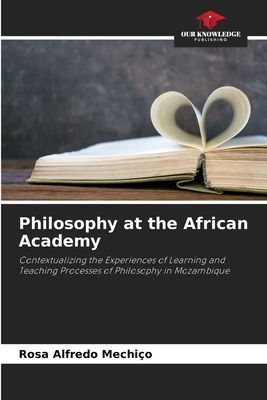 Philosophy at the African Academy: Contextualizing the Experiences of Learning and Teaching Processes of Philosophy in Mozambique