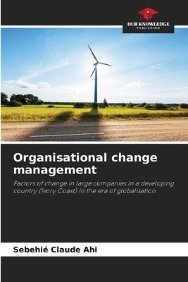 Organisational change management: Factors of change in large companies in a developing country (Ivory Coast) in the era of globalisation
