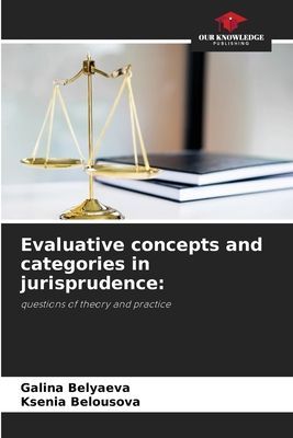 Evaluative concepts and categories in jurisprudence:: questions of theory and practice