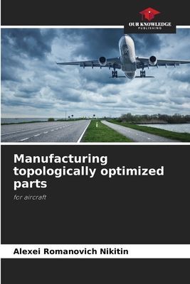 Manufacturing topologically optimized parts: for aircraft