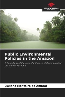 Public Environmental Policies in the Amazon: A Case Study of the Area of Influence of Proambiente in the State of Roraima