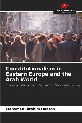 Constitutionalism in Eastern Europe and the Arab World: Internationalisation and Singularity of Constitutional Law