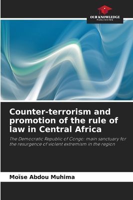 Counter-terrorism and promotion of the rule of law in Central Africa: The Democratic Republic of Congo: main sanctuary for the resurgence of violent extremism in the region