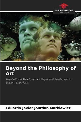 Beyond the Philosophy of Art: The Cultural Revolution of Hegel and Beethoven in Society and Music