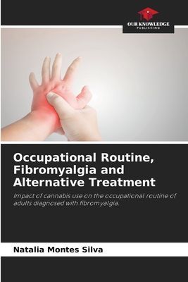 Occupational Routine, Fibromyalgia and Alternative Treatment: Impact of cannabis use on the occupational routine of adults diagnosed with fibromyalgia.