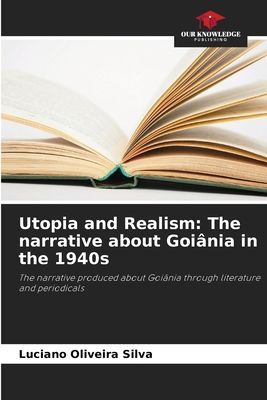 Utopia and Realism: The narrative about Goiânia in the 1940s: The narrative produced about Goiânia through literature and periodicals