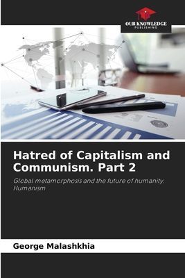 Hatred of Capitalism and Communism. Part 2: Global metamorphosis and the future of humanity. Humanism