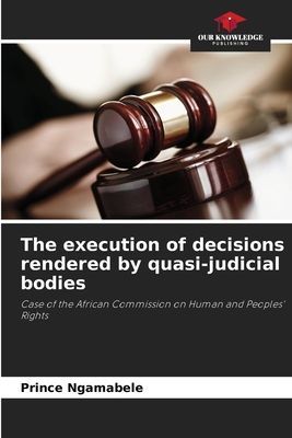 The execution of decisions rendered by quasi-judicial bodies: Case of the African Commission on Human and Peoples Rights