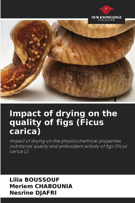 Impact of drying on the quality of figs (Ficus carica): Impact of drying on the physicochemical properties, nutritional quality and antioxidant activity of figs (Ficus carica L).