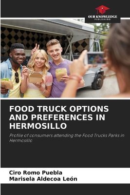 FOOD TRUCK OPTIONS AND PREFERENCES IN HERMOSILLO: Profile of consumers attending the Food Trucks Parks in Hermosillo