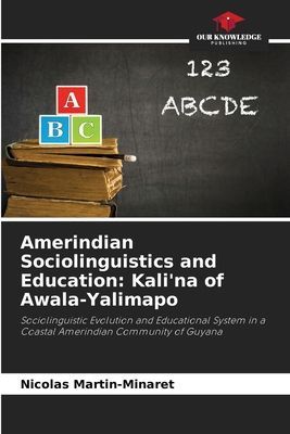 Amerindian Sociolinguistics and Education: Kalina of Awala-Yalimapo: Sociolinguistic Evolution and Educational System in a Coastal Amerindian Community of Guyana