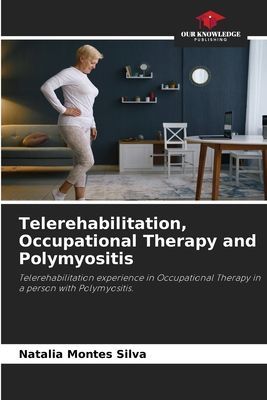Telerehabilitation, Occupational Therapy and Polymyositis: Telerehabilitation experience in Occupational Therapy in a person with Polymyositis.