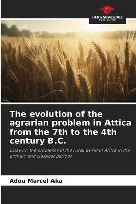 The evolution of the agrarian problem in Attica from the 7th to the 4th century B.C.: Essay on the problems of the rural world of Attica in the archaic and classical periods