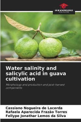 Water salinity and salicylic acid in guava cultivation: Morphology and production and post-harvest components