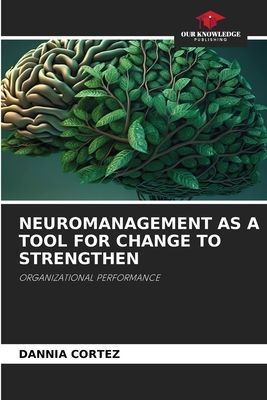 NEUROMANAGEMENT AS A TOOL FOR CHANGE TO STRENGTHEN: ORGANIZATIONAL PERFORMANCE