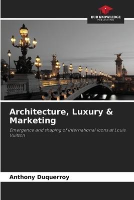 Architecture, Luxury & Marketing: Emergence and shaping of international icons at Louis Vuitton