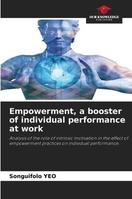 Empowerment, a booster of individual performance at work: Analysis of the role of intrinsic motivation in the effect of empowerment practices on individual performance.