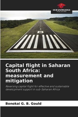 Capital flight in Saharan South Africa: measurement and mitigation: Reversing capital flight for effective and sustainable development support in sub-Saharan Africa