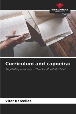 Curriculum and capoeira:: Negotiating meanings of black culture at school