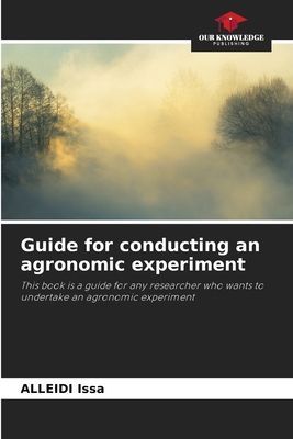Guide for conducting an agronomic experiment: This book is a guide for any researcher who wants to undertake an agronomic experiment
