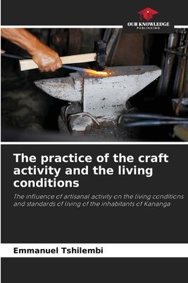 The practice of the craft activity and the living conditions: The influence of artisanal activity on the living conditions and standards of living of the inhabitants of Kananga