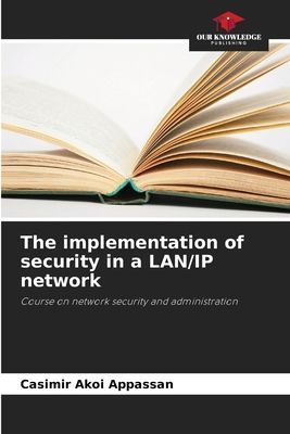 The implementation of security in a LAN/IP network: Course on network security and administration