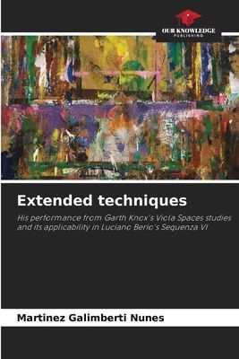 Extended techniques: His performance from Garth Knoxs Viola Spaces studies and its applicability in Luciano Berios Sequenza VI