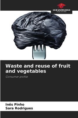 Waste and reuse of fruit and vegetables: Consumer profile