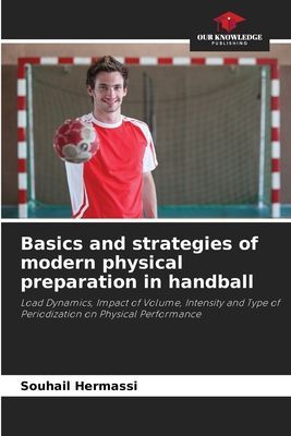 Basics and strategies of modern physical preparation in handball: Load Dynamics, Impact of Volume, Intensity and Type of Periodization on Physical Performance